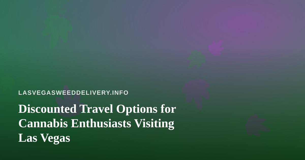 Discounted Travel Options for Cannabis Enthusiasts Visiting Las Vegas
