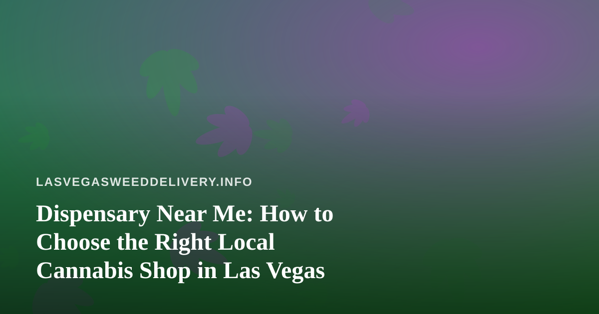 Dispensary Near Me: How to Choose the Right Local Cannabis Shop in Las Vegas