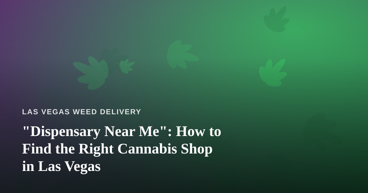 “Dispensary Near Me”: How to Find the Right Cannabis Shop in Las Vegas