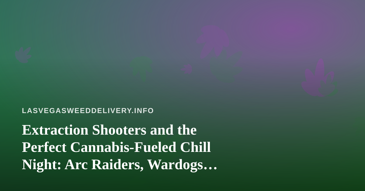 Extraction Shooters and the Perfect Cannabis-Fueled Chill Night: Arc Raiders, Wardogs, and Finding Your New Favorite Twitch Streamer
