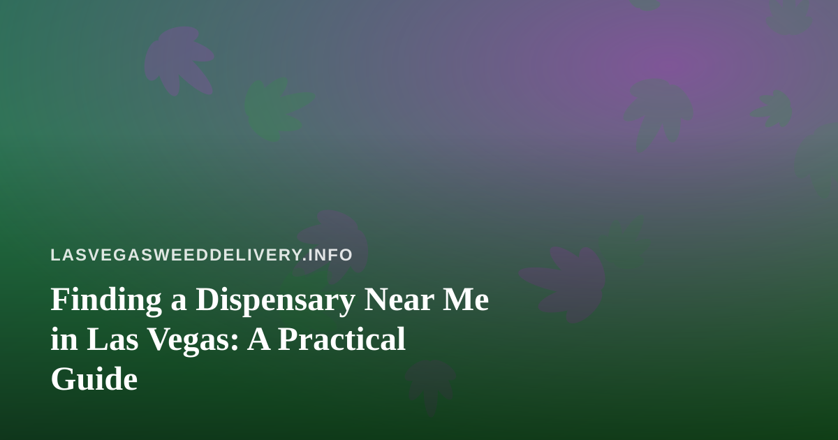 Finding a Dispensary Near Me in Las Vegas: A Practical Guide