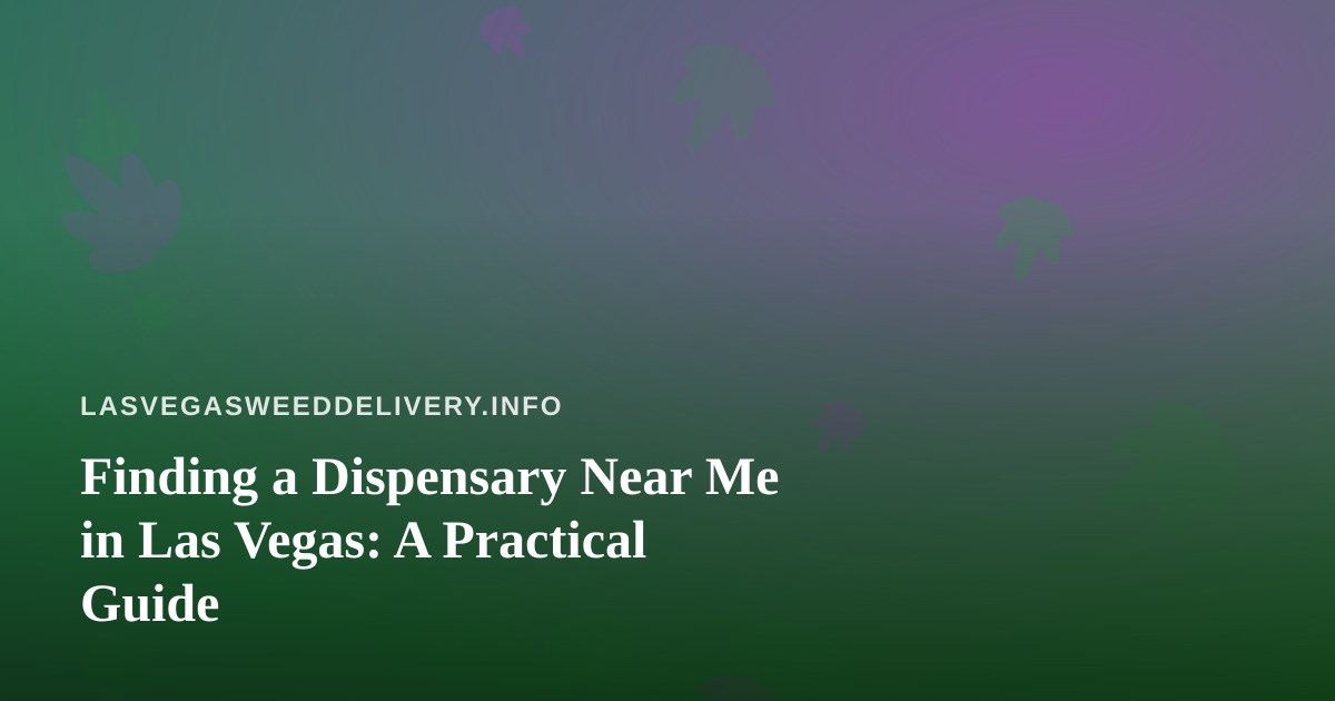 Finding a Dispensary Near Me in Las Vegas: A Practical Guide