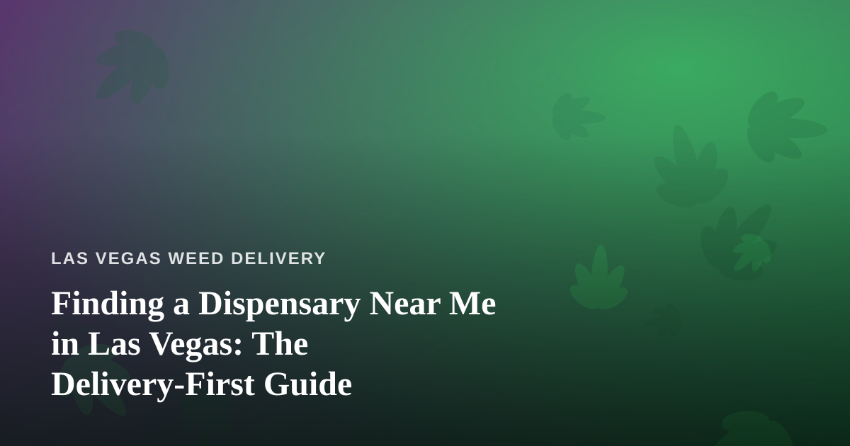 Finding a Dispensary Near Me in Las Vegas: The Delivery-First Guide