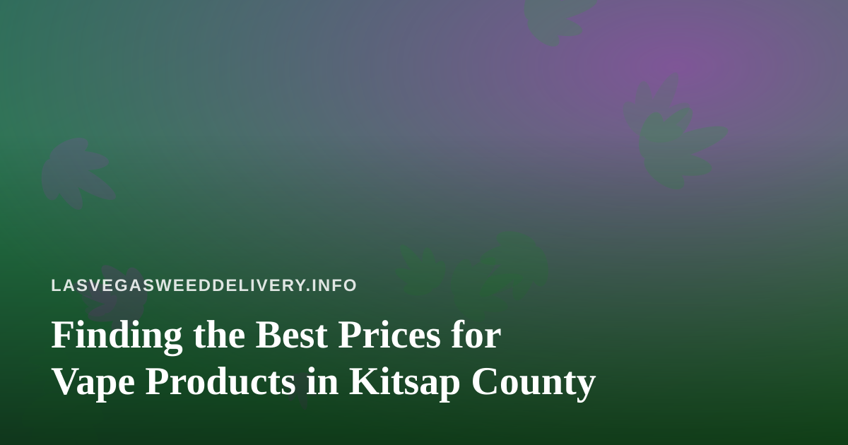 Finding the Best Prices for Vape Products in Kitsap County