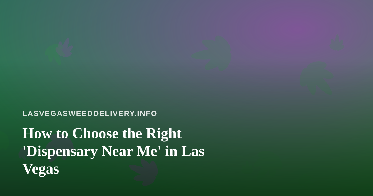How to Choose the Right ‘Dispensary Near Me’ in Las Vegas