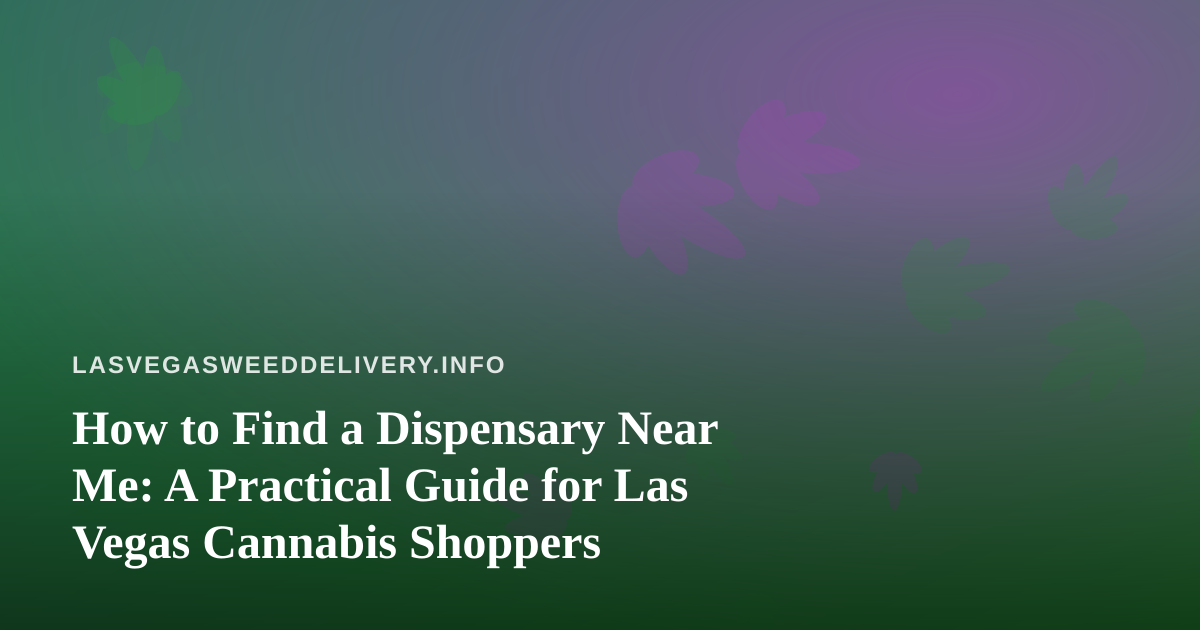 How to Find a Dispensary Near Me: A Practical Guide for Las Vegas Cannabis Shoppers