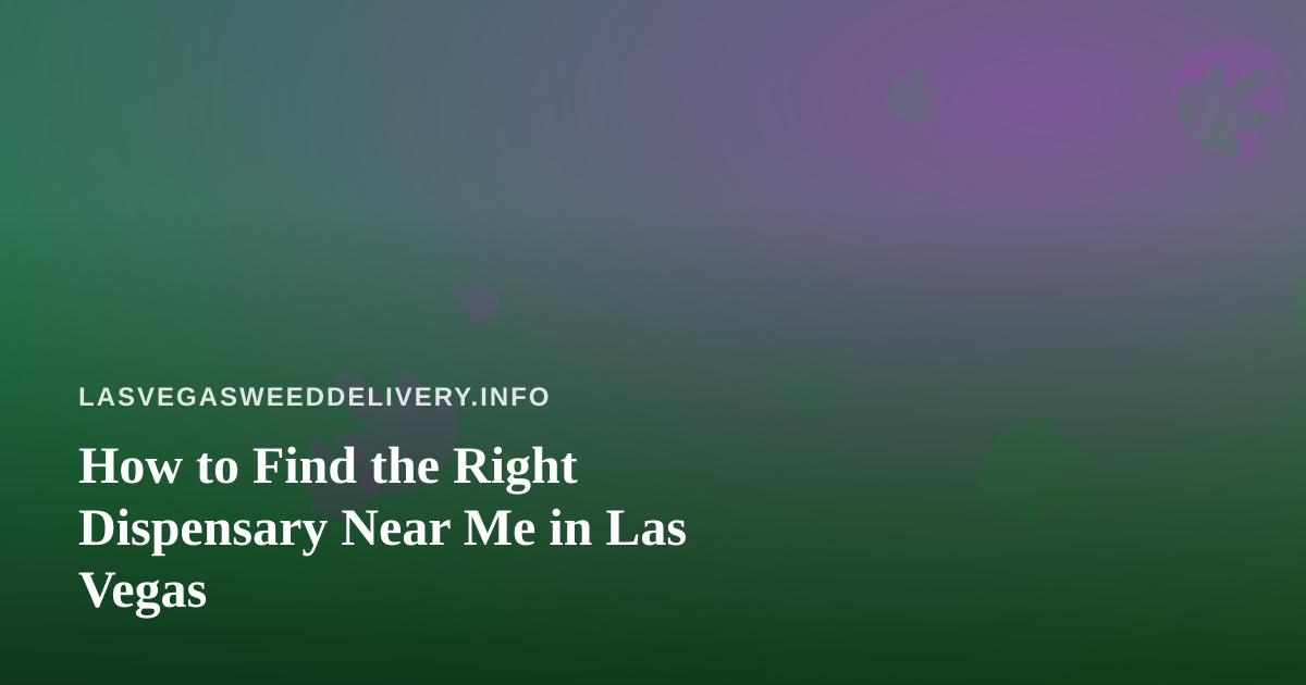 How to Find the Right Dispensary Near Me in Las Vegas