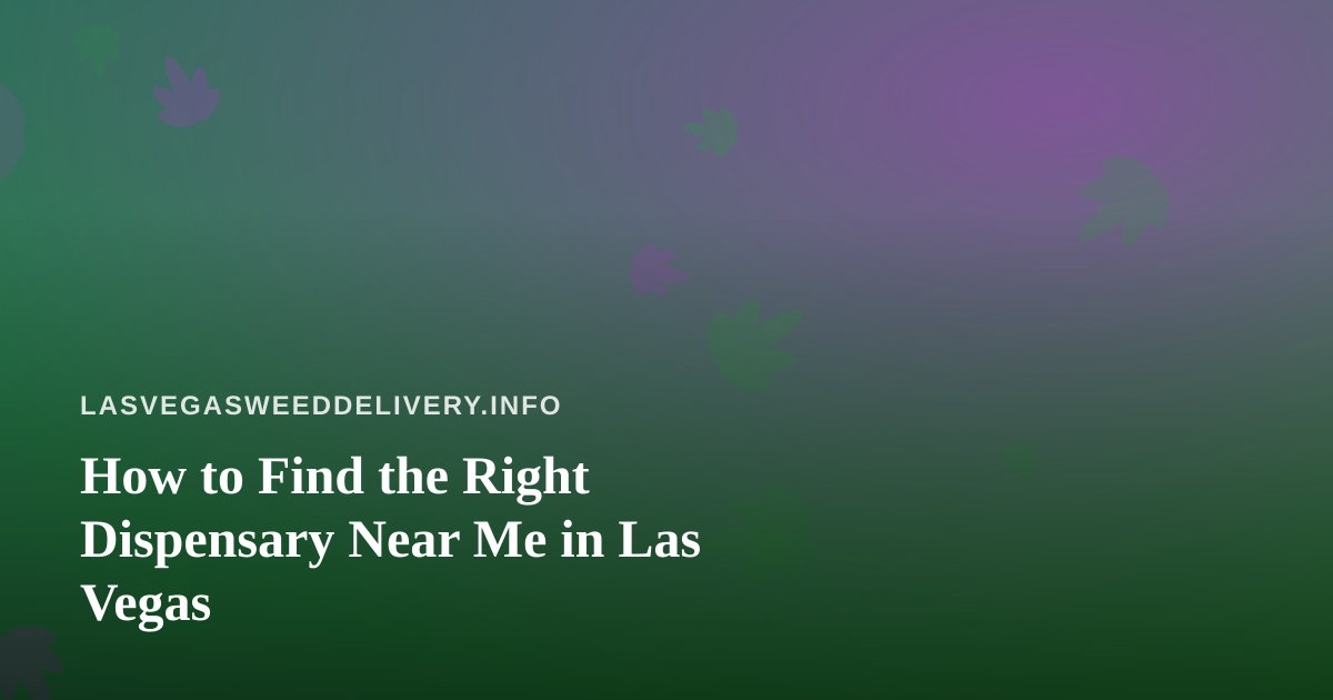 How to Find the Right Dispensary Near Me in Las Vegas
