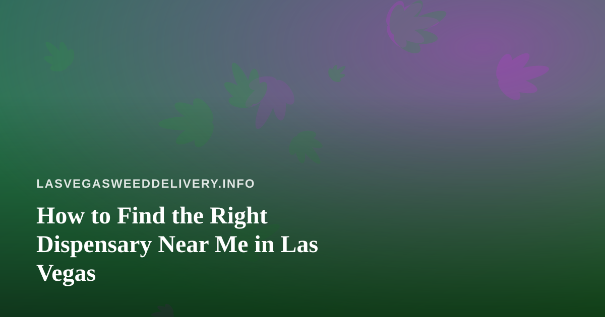 How to Find the Right Dispensary Near Me in Las Vegas