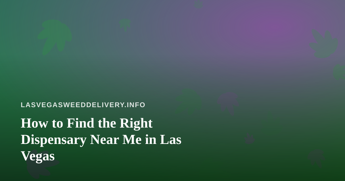 How to Find the Right Dispensary Near Me in Las Vegas