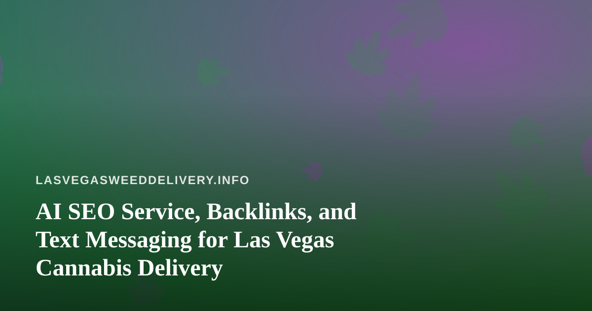 AI SEO Service, Backlinks, and Text Messaging for Las Vegas Cannabis Delivery