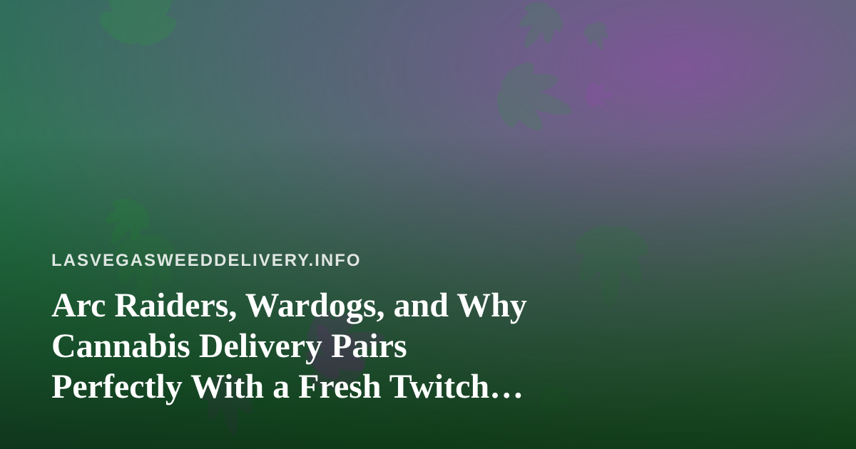 Arc Raiders, Wardogs, and Why Cannabis Delivery Pairs Perfectly With a Fresh Twitch Streamer