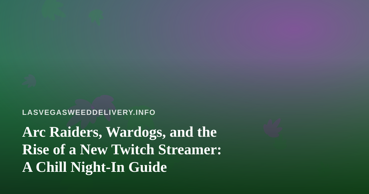 Arc Raiders, Wardogs, and the Rise of a New Twitch Streamer: A Chill Night-In Guide