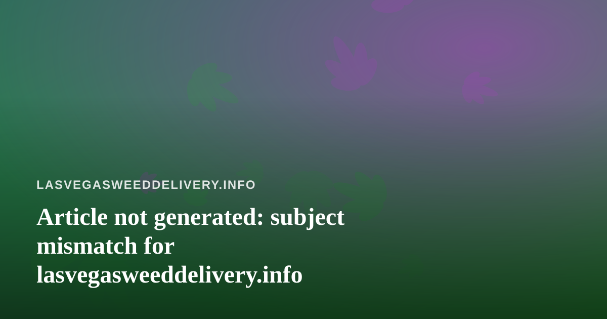Article not generated: subject mismatch for lasvegasweeddelivery.info