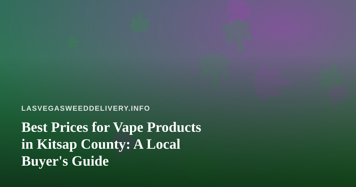Best Prices for Vape Products in Kitsap County: A Local Buyer’s Guide