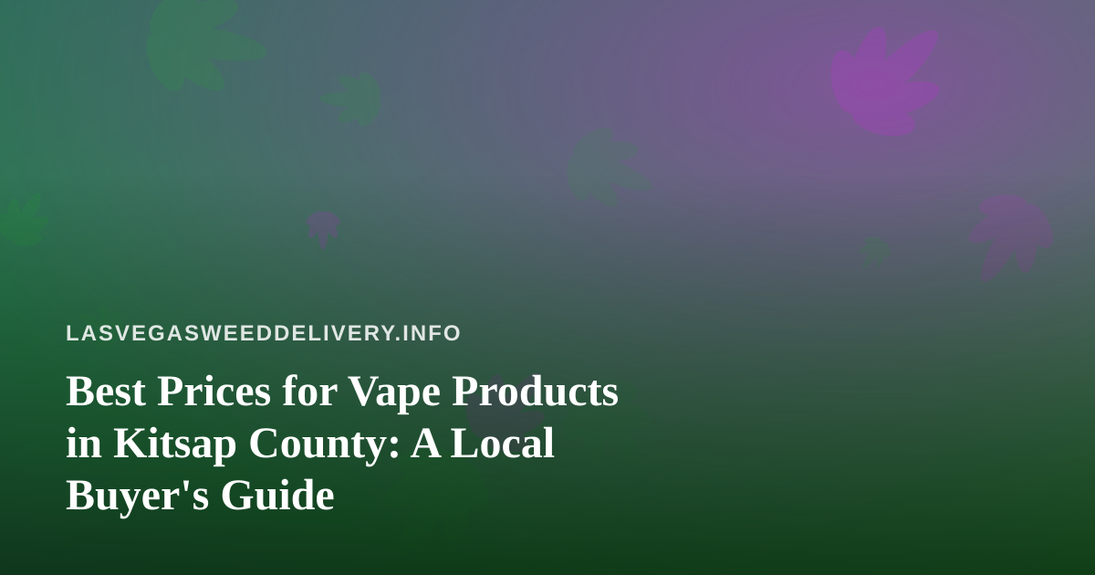 Best Prices for Vape Products in Kitsap County: A Local Buyer’s Guide