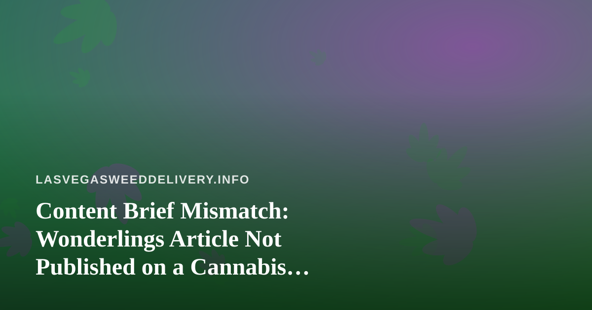 Content Brief Mismatch: Wonderlings Article Not Published on a Cannabis Delivery Blog