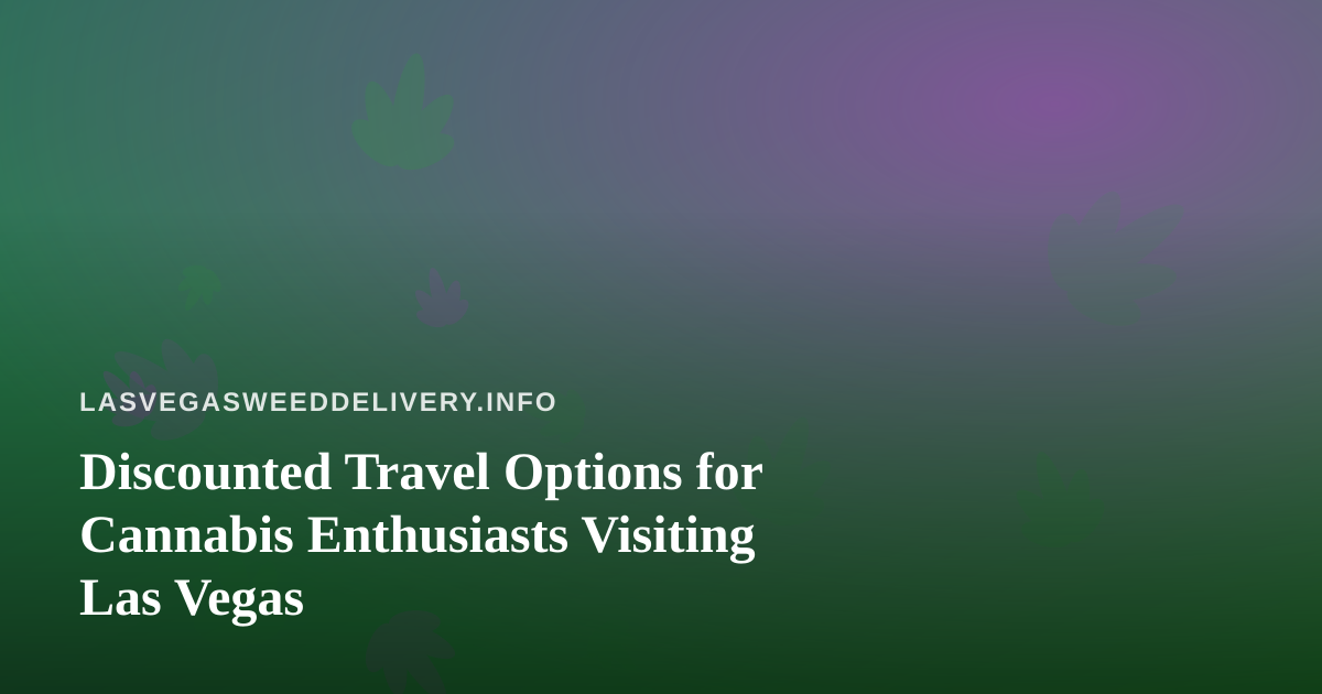 Discounted Travel Options for Cannabis Enthusiasts Visiting Las Vegas