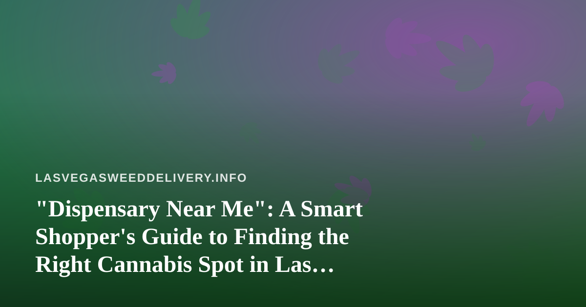 “Dispensary Near Me”: A Smart Shopper’s Guide to Finding the Right Cannabis Spot in Las Vegas