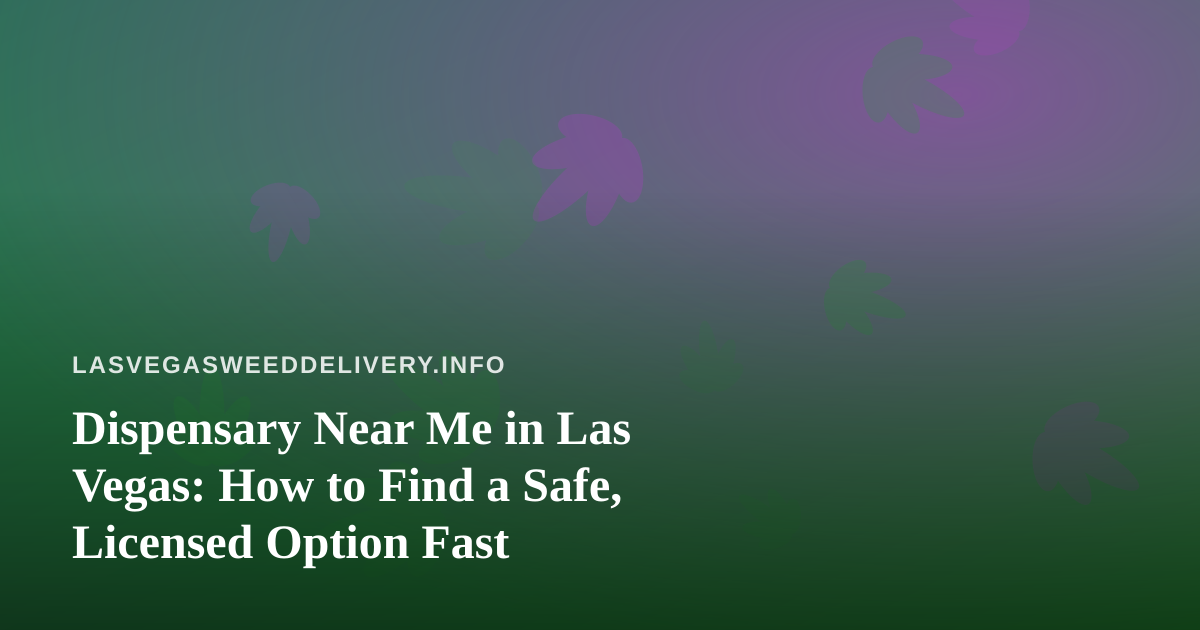 Dispensary Near Me in Las Vegas: How to Find a Safe, Licensed Option Fast