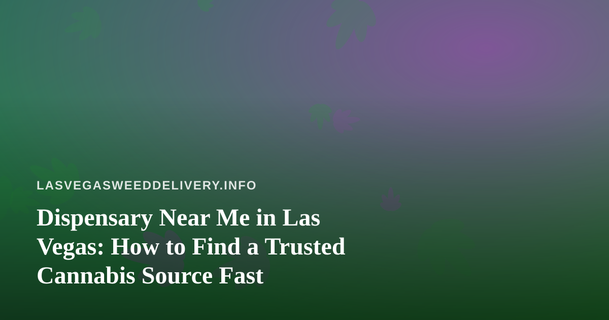 Dispensary Near Me in Las Vegas: How to Find a Trusted Cannabis Source Fast