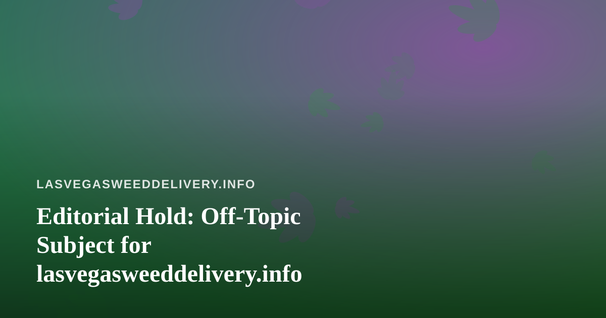 Editorial Hold: Off-Topic Subject for lasvegasweeddelivery.info