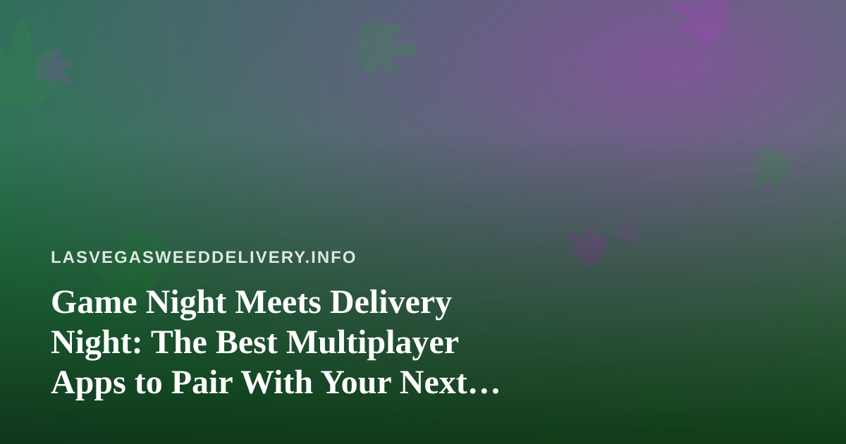 Game Night Meets Delivery Night: The Best Multiplayer Apps to Pair With Your Next Order