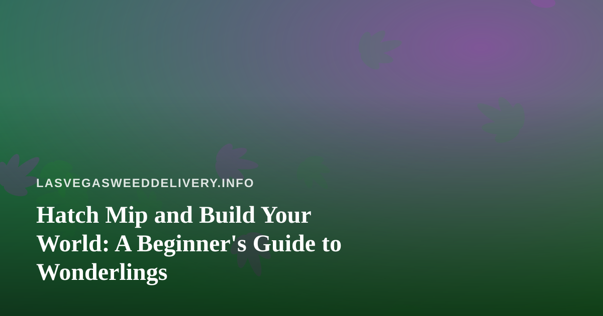 Hatch Mip and Build Your World: A Beginner’s Guide to Wonderlings
