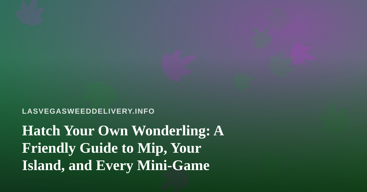 Hatch Your Own Wonderling: A Friendly Guide to Mip, Your Island, and Every Mini-Game