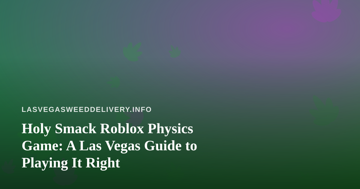 Holy Smack Roblox Physics Game: A Las Vegas Guide to Playing It Right