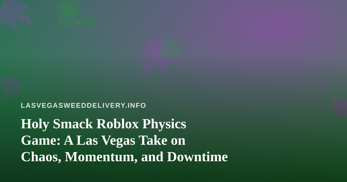 Holy Smack Roblox Physics Game: A Las Vegas Take on Chaos, Momentum, and Downtime