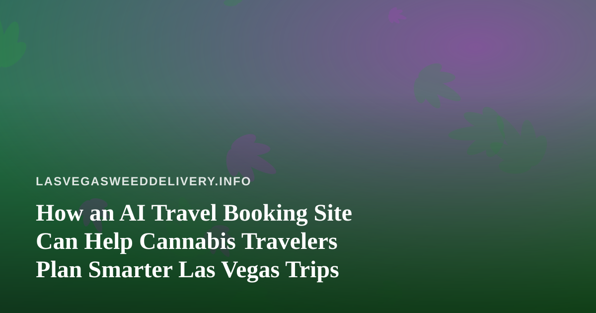 How an AI Travel Booking Site Can Help Cannabis Travelers Plan Smarter Las Vegas Trips