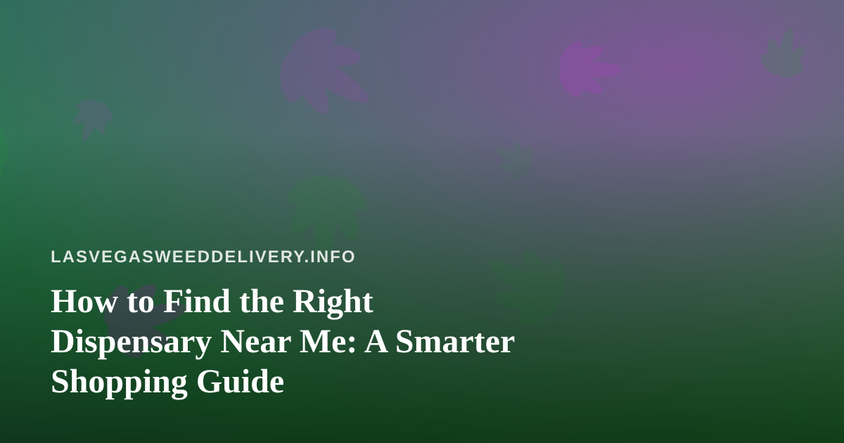 How to Find the Right Dispensary Near Me: A Smarter Shopping Guide