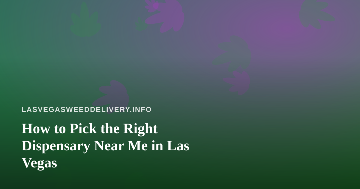 How to Pick the Right Dispensary Near Me in Las Vegas