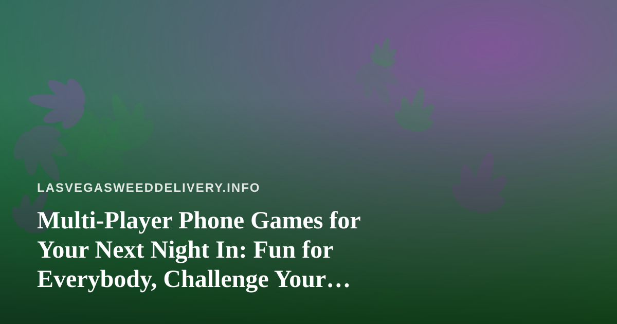 Multi-Player Phone Games for Your Next Night In: Fun for Everybody, Challenge Your Friends