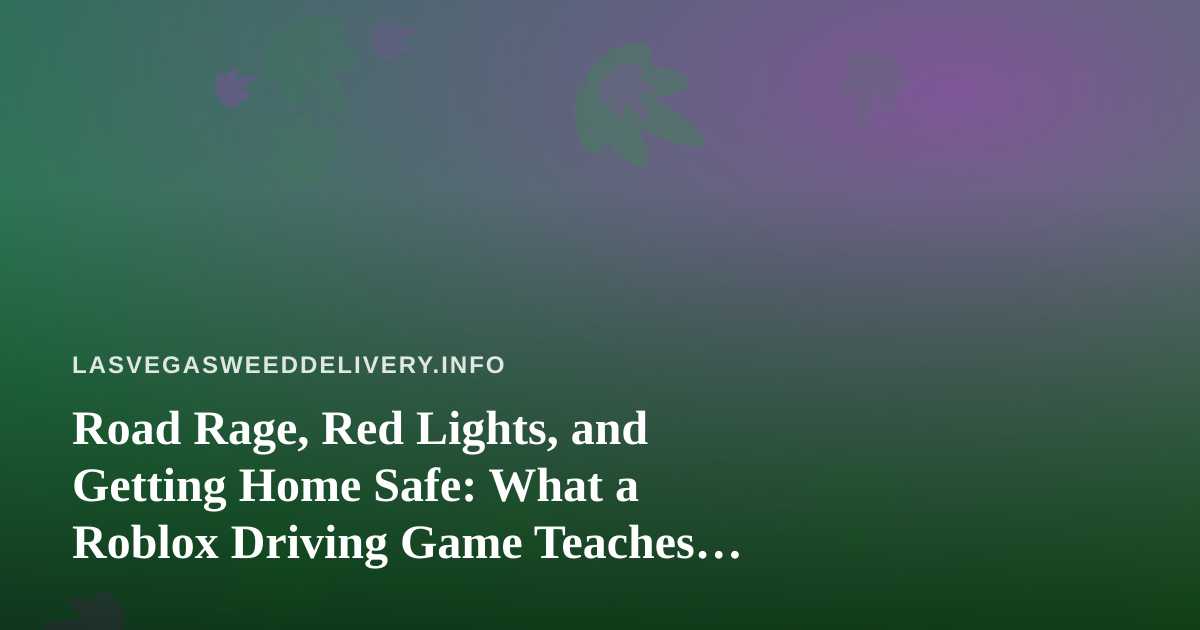 Road Rage, Red Lights, and Getting Home Safe: What a Roblox Driving Game Teaches Las Vegas Drivers