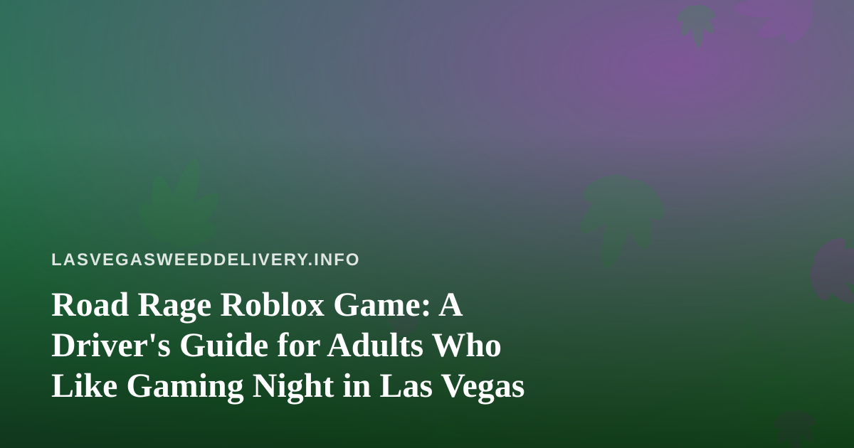 Road Rage Roblox Game: A Driver’s Guide for Adults Who Like Gaming Night in Las Vegas