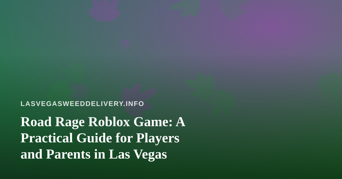 Road Rage Roblox Game: A Practical Guide for Players and Parents in Las Vegas