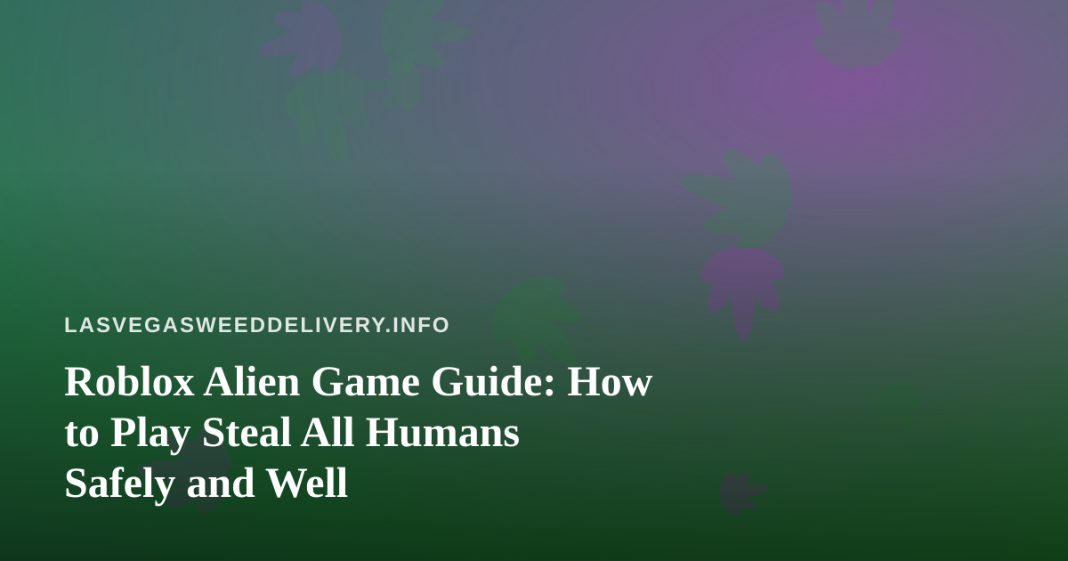 Roblox Alien Game Guide: How to Play Steal All Humans Safely and Well