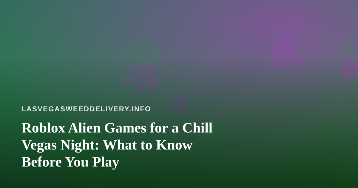 Roblox Alien Games for a Chill Vegas Night: What to Know Before You Play