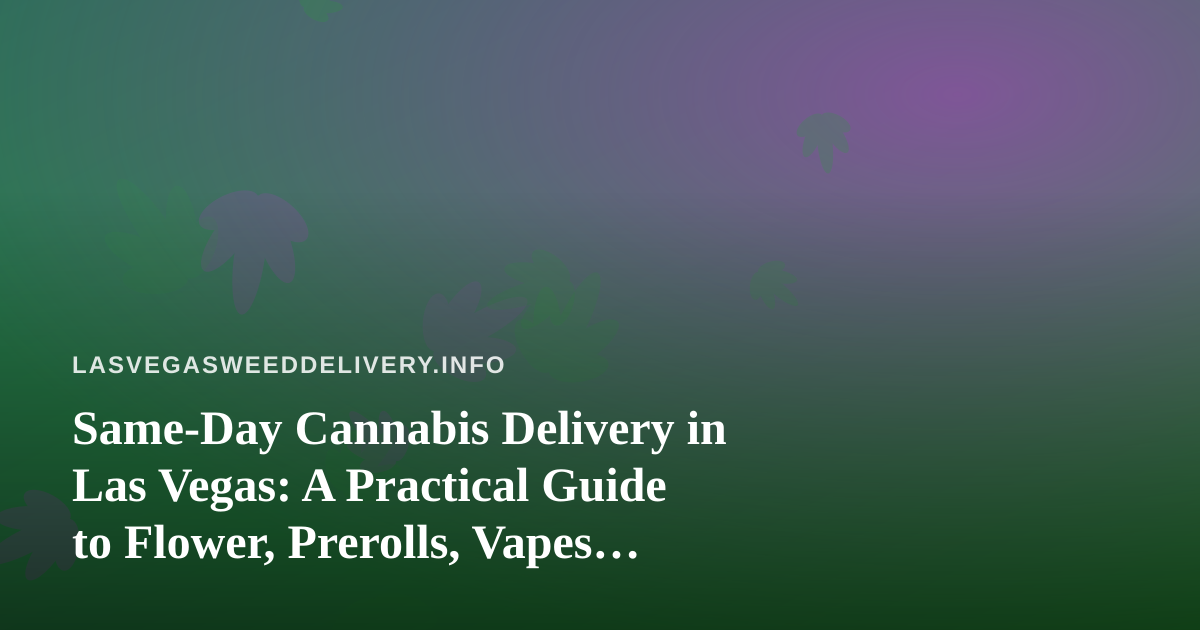 Same-Day Cannabis Delivery in Las Vegas: A Practical Guide to Flower, Prerolls, Vapes, Edibles, and Concentrates