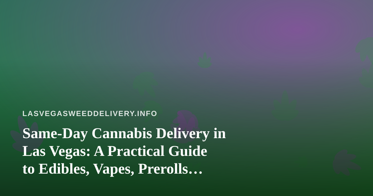 Same-Day Cannabis Delivery in Las Vegas: A Practical Guide to Edibles, Vapes, Prerolls, Flower, and Concentrates
