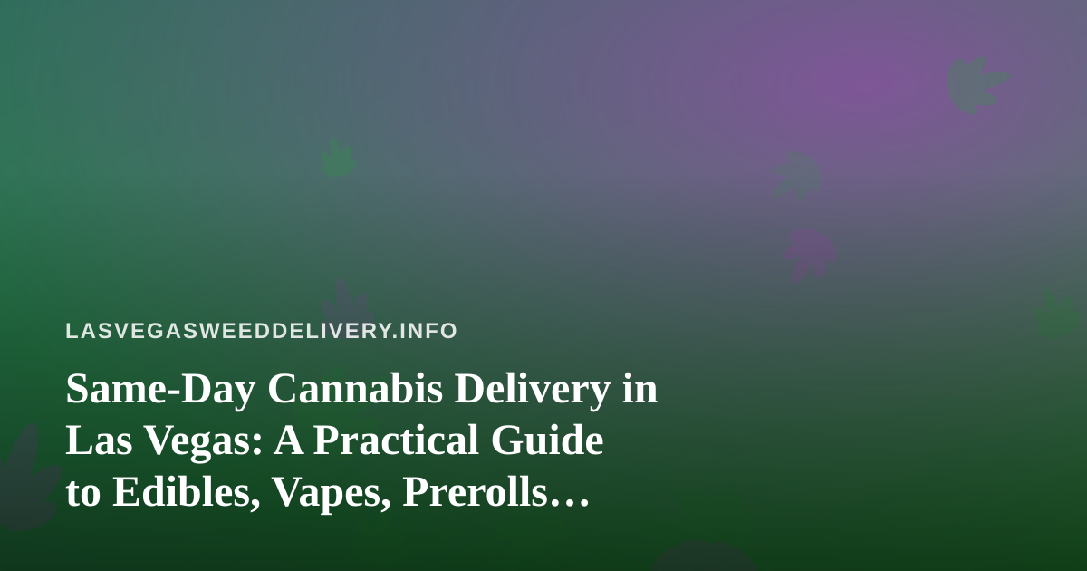 Same-Day Cannabis Delivery in Las Vegas: A Practical Guide to Edibles, Vapes, Prerolls, Flower, and Concentrates