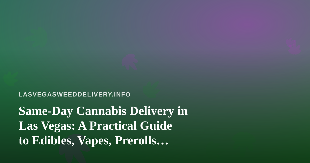 Same-Day Cannabis Delivery in Las Vegas: A Practical Guide to Edibles, Vapes, Prerolls, Flower and Concentrates