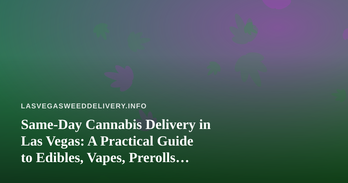 Same-Day Cannabis Delivery in Las Vegas: A Practical Guide to Edibles, Vapes, Prerolls, Flower, and Concentrates