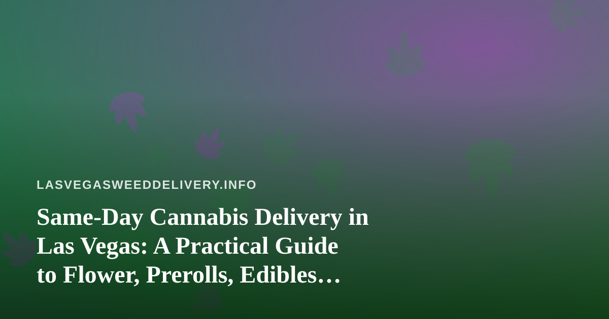 Same-Day Cannabis Delivery in Las Vegas: A Practical Guide to Flower, Prerolls, Edibles, Vapes, and Concentrates