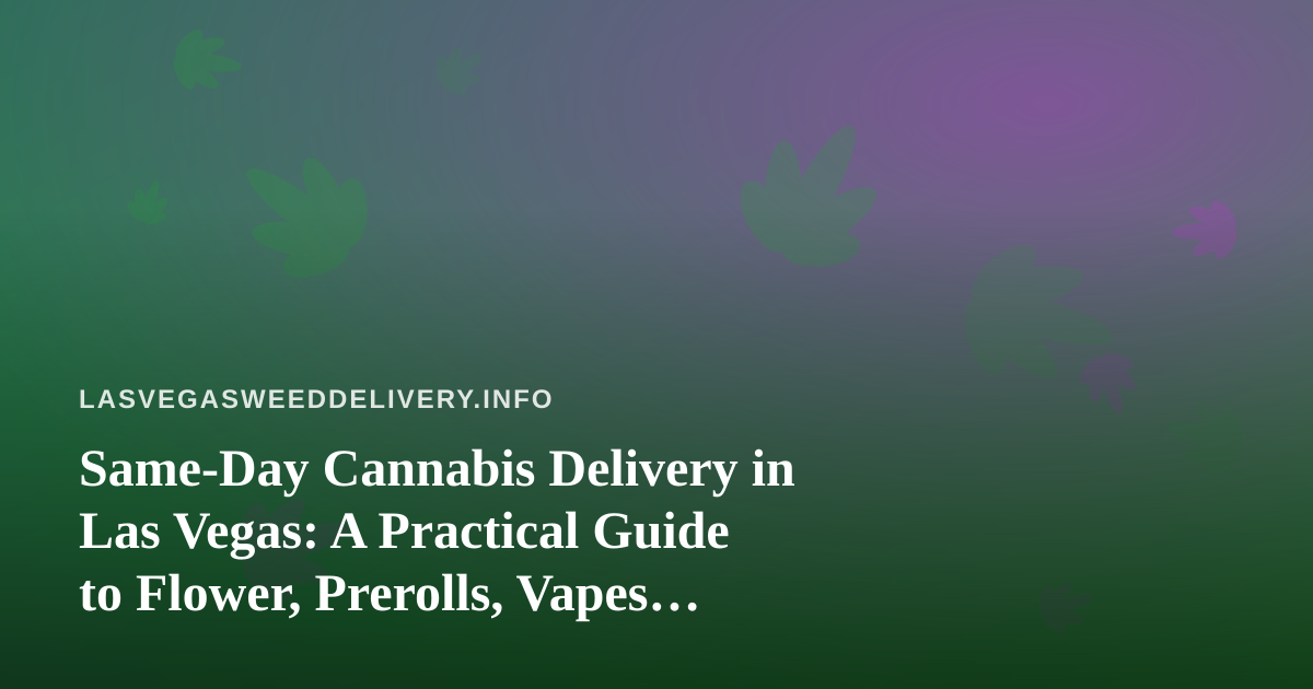Same-Day Cannabis Delivery in Las Vegas: A Practical Guide to Flower, Prerolls, Vapes, Concentrates and Edibles
