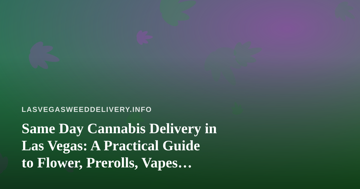 Same Day Cannabis Delivery in Las Vegas: A Practical Guide to Flower, Prerolls, Vapes, Edibles, and Concentrates