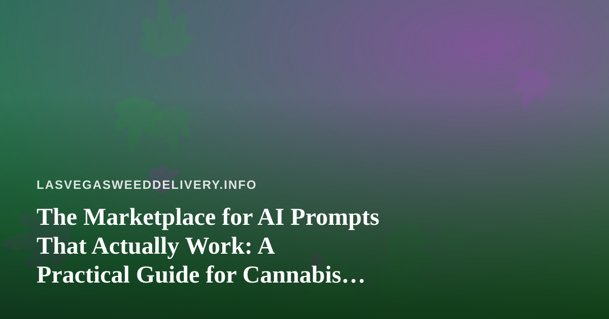 The Marketplace for AI Prompts That Actually Work: A Practical Guide for Cannabis Delivery Teams
