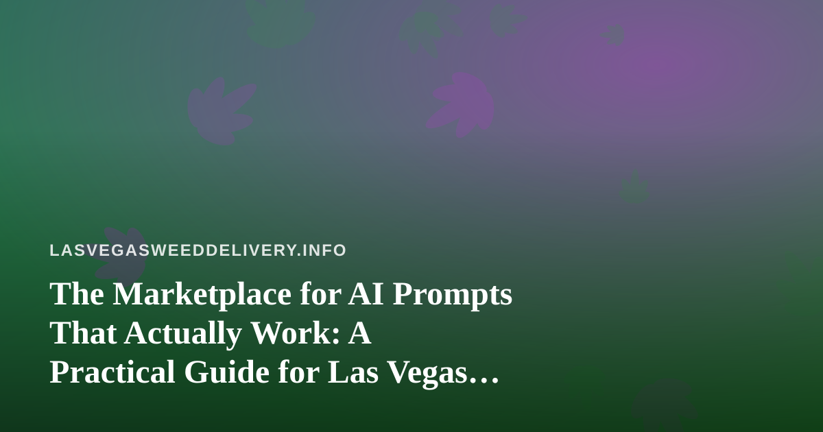 The Marketplace for AI Prompts That Actually Work: A Practical Guide for Las Vegas Cannabis Delivery Teams